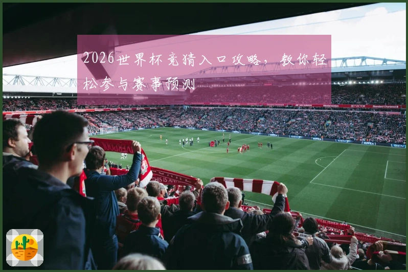 2026世界杯竞猜入口攻略，教你轻松参与赛事预测