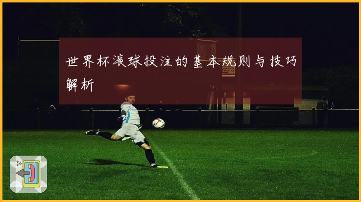 世界杯滚球投注的基本规则与技巧解析