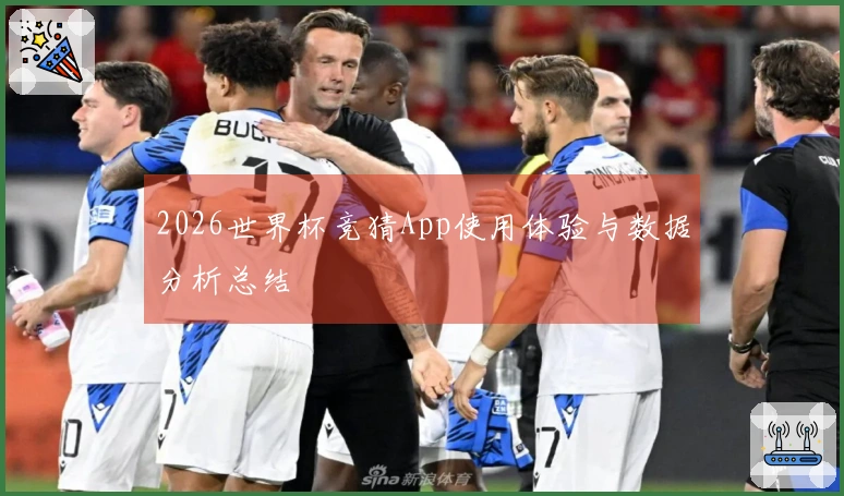 2026世界杯竞猜App使用体验与数据分析总结